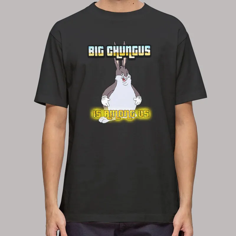 Big Chungus Is Among Us A Chubby Version Of Bugs Bunny T Shirt, Sweatshirt And Hoodie
