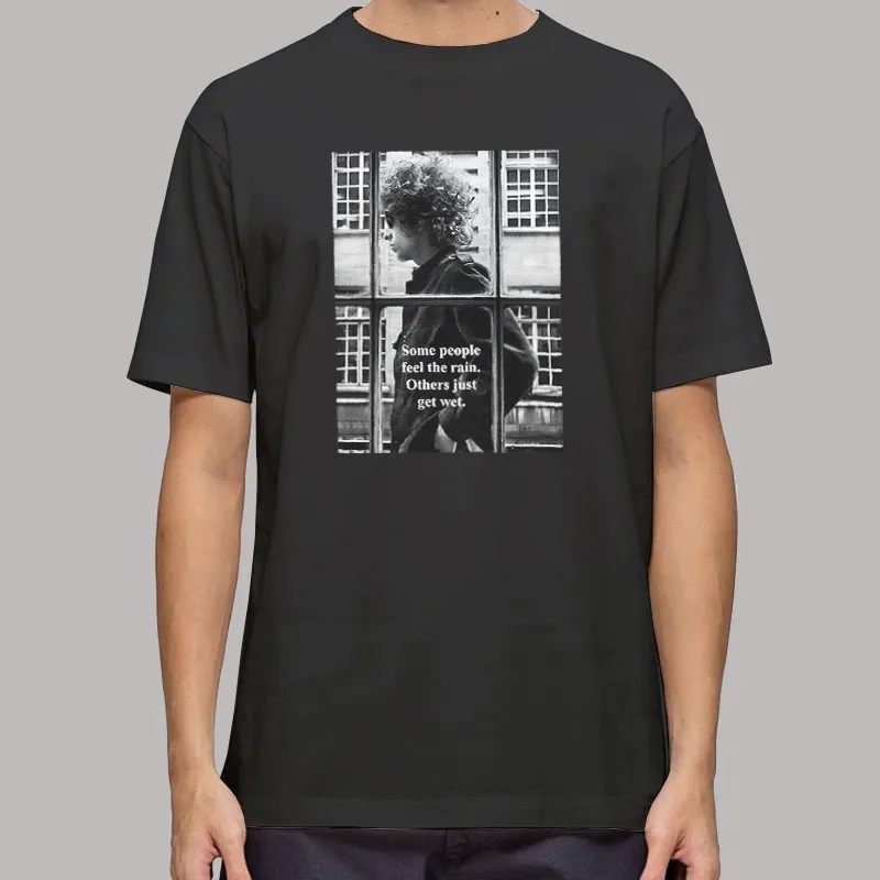 Bob Dylan Feel The Rain Bob Dylan Quotes T Shirt, Sweatshirt And Hoodie