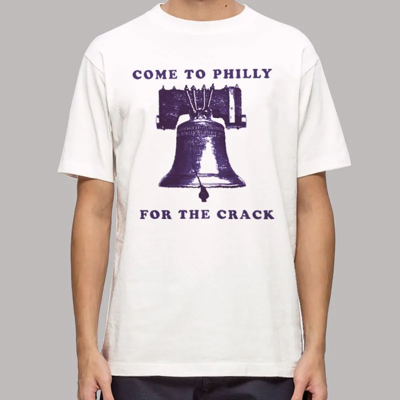 Come To Philly For The Crack Funny Philadelphia T Shirt, Sweatshirt And Hoodie