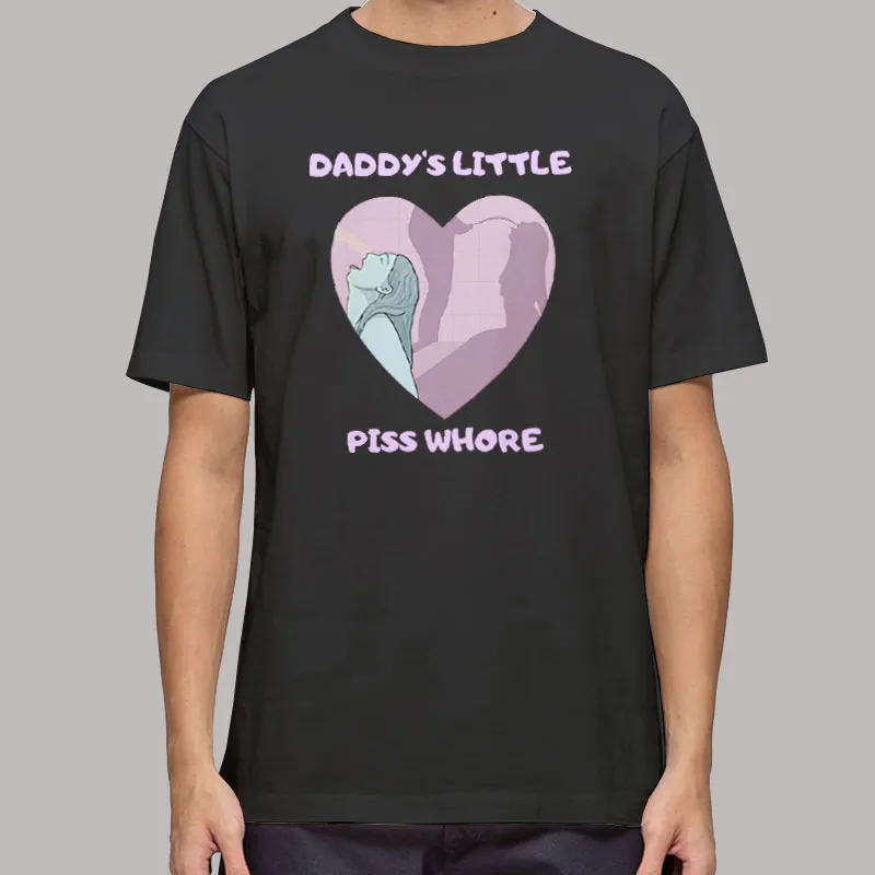 Daddys Little Piss Whore T Shirt, Sweatshirt And Hoodie