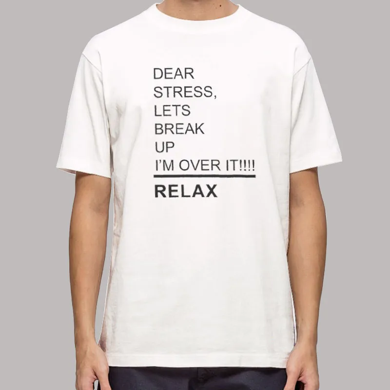 Dear Stress Lets Break Up Quote T Shirt, Sweatshirt And Hoodie