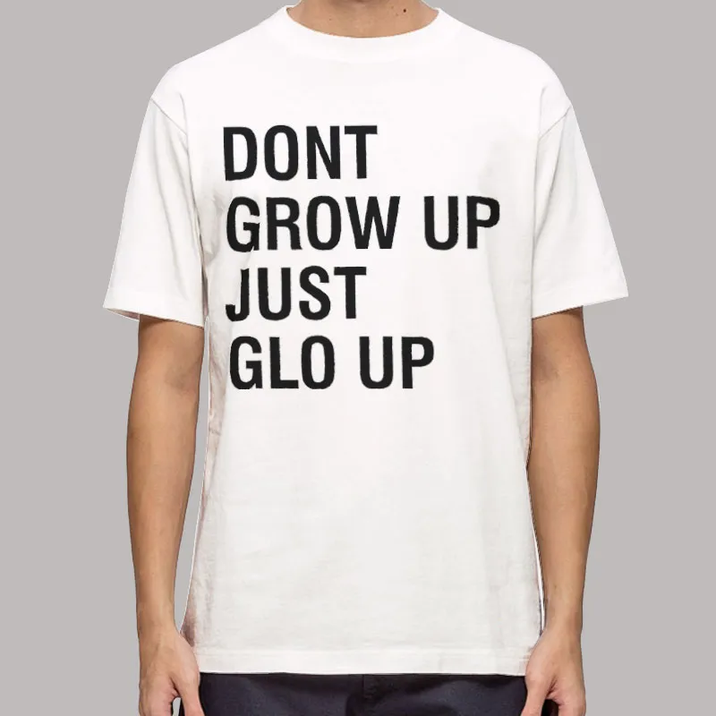 Dont Grow Up Just Glow Up Vintage T Shirt, Sweatshirt And Hoodie