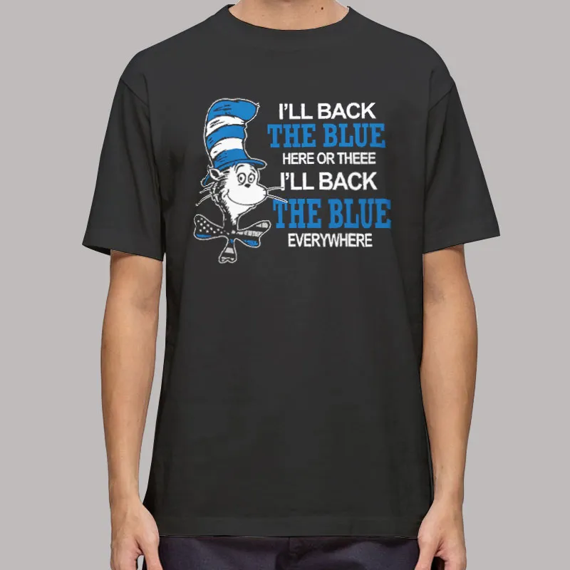 Dr Seuss I'll Back The Blue Here Or There I'll Back The Blue Everywhere T Shirt, Sweatshirt And Hoodie