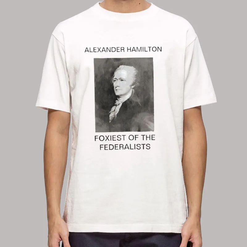Foxiest Of The Federalists Alexander Hamilton T Shirt