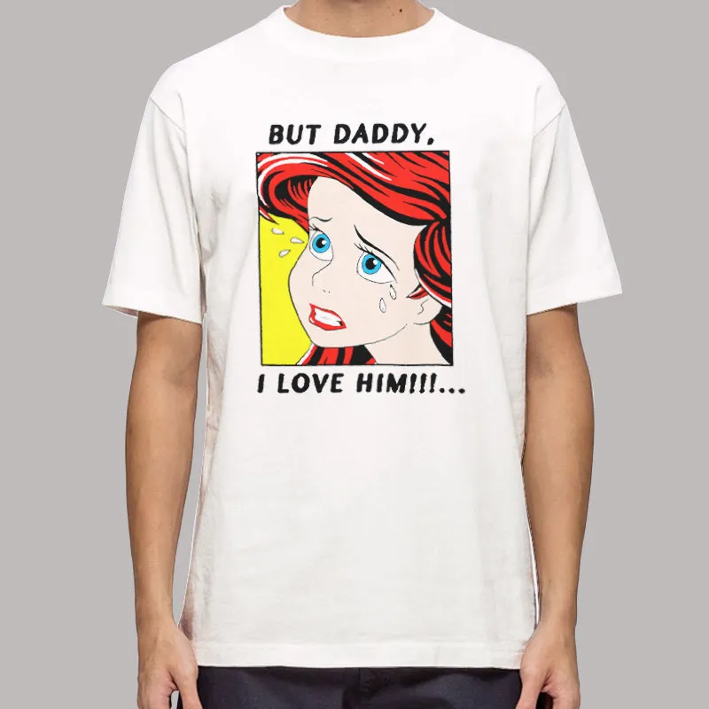 The Little Mermaid Ariel But Daddy I Love Him Comic T Shirt, Sweatshirt And Hoodie