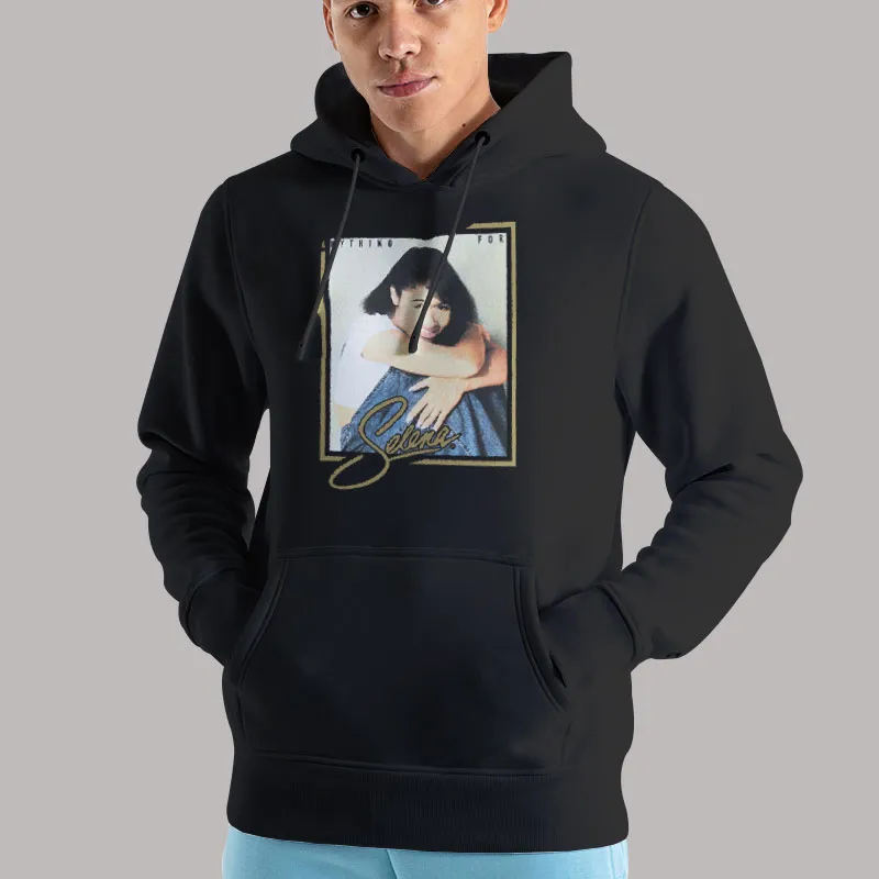 Unisex Hoodie Black Anything For Selena Selena Quintanilla Perez T Shirt, Sweatshirt And Hoodie