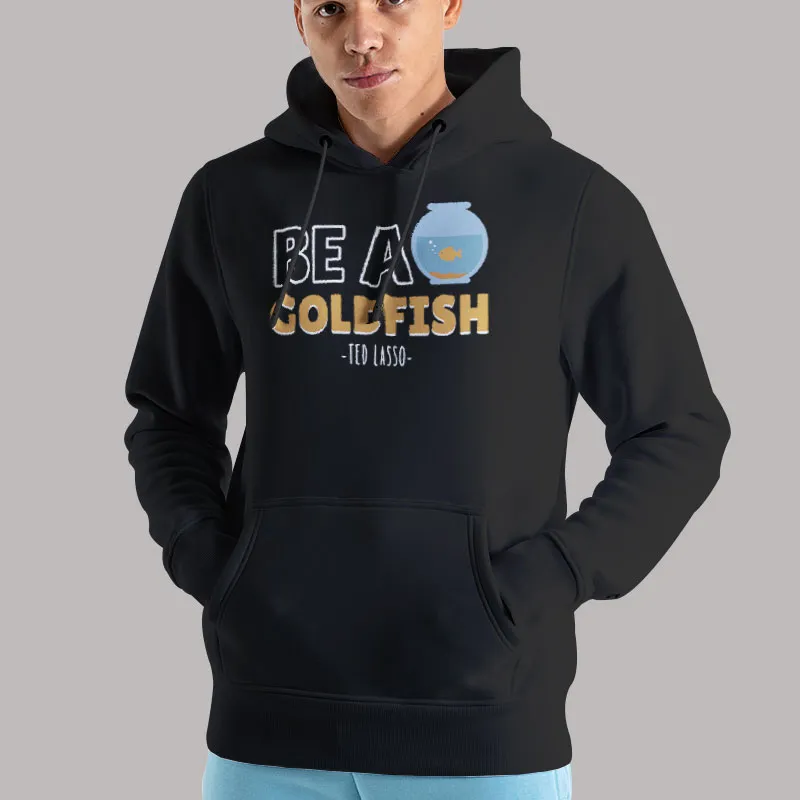 Unisex Hoodie Black Be A Goldfish Happiest Animal On Earth Funny Meme T Shirt, Sweatshirt And Hoodie