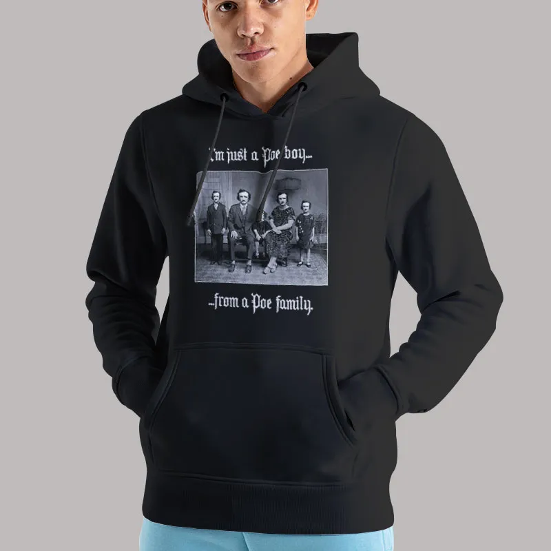 Unisex Hoodie Black I’m Just A Poe Boy From A Poe Family T Shirt, Sweatshirt And Hoodie