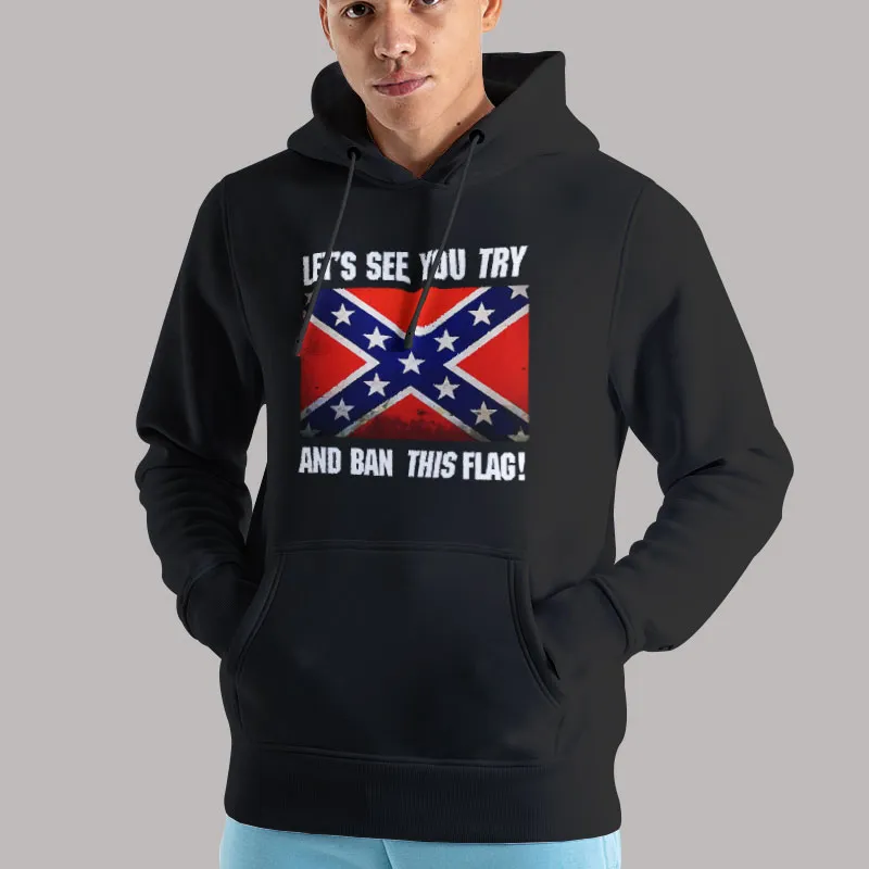 Unisex Hoodie Black Let’s See You Try And Ban This Flag Confederate Flag T Shirt, Sweatshirt And Hoodie
