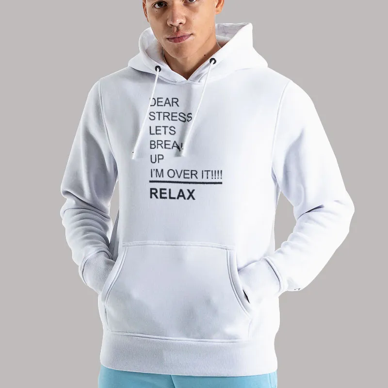 Unisex Hoodie White Dear Stress Lets Break Up Quote T Shirt, Sweatshirt And Hoodie