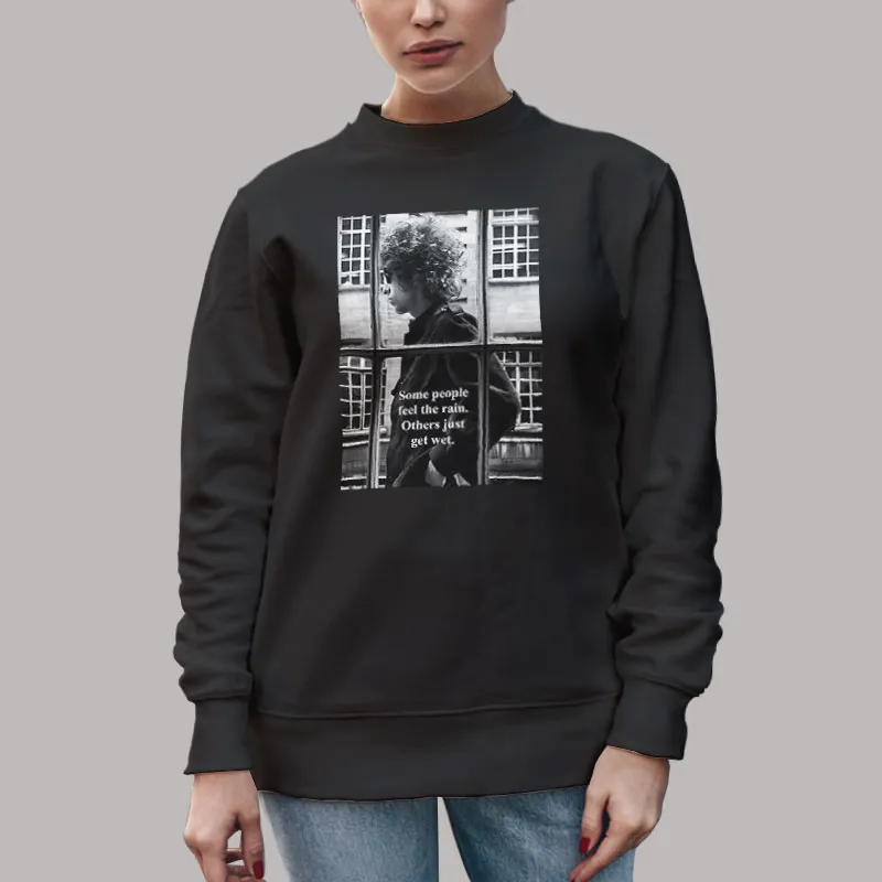 Unisex Sweatshirt Black Bob Dylan Feel The Rain Bob Dylan Quotes T Shirt, Sweatshirt And Hoodie