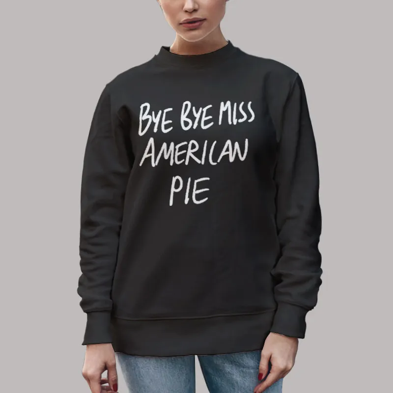 Unisex Sweatshirt Black Bye Bye Miss American Pie T Shirt, Sweatshirt And Hoodie