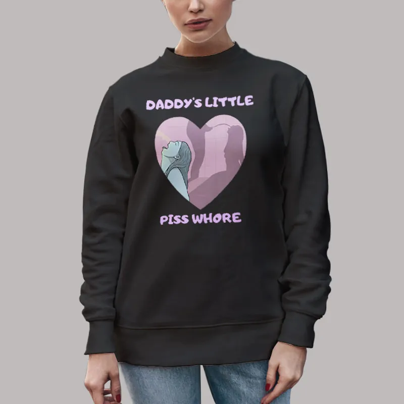 Unisex Sweatshirt Black Daddys Little Piss Whore T Shirt, Sweatshirt And Hoodie