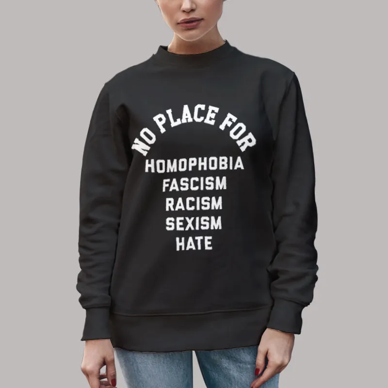 Unisex Sweatshirt Black Hate Racism No Place for Homophobia Shirt
