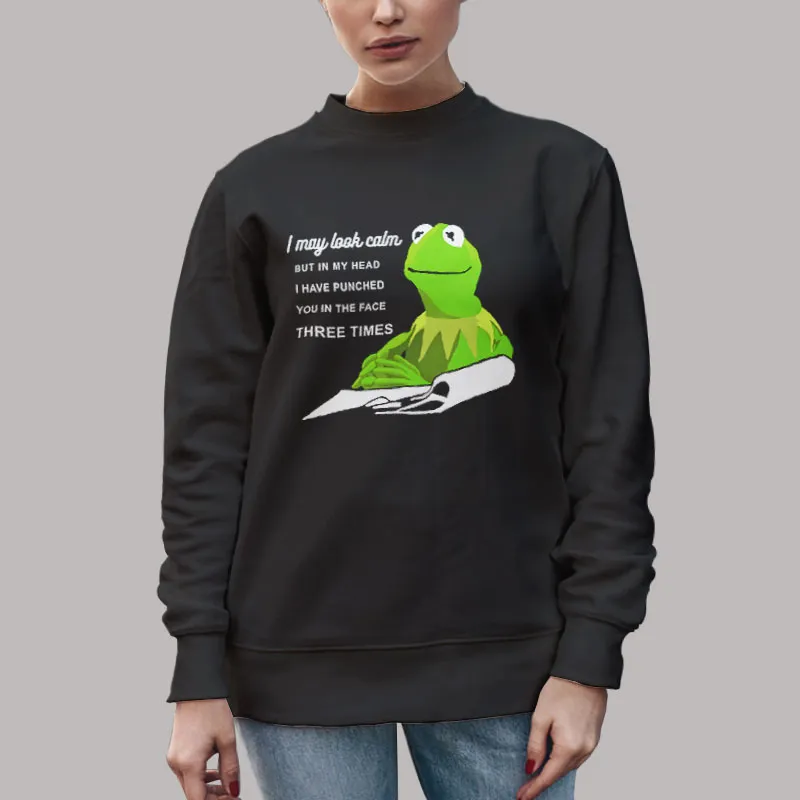 Unisex Sweatshirt Black Kermit The Frog Puppet I May Look Calm Quotes T Shirt, Sweatshirt And Hoodie