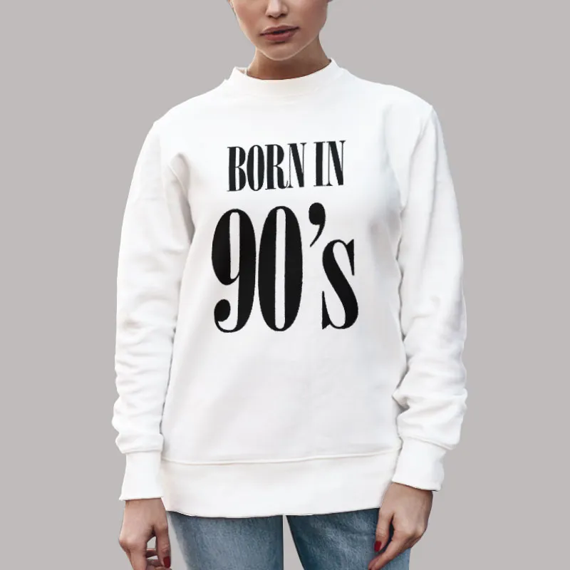 Unisex Sweatshirt White Born In The 90s T Shirt, Sweatshirt And Hoodie