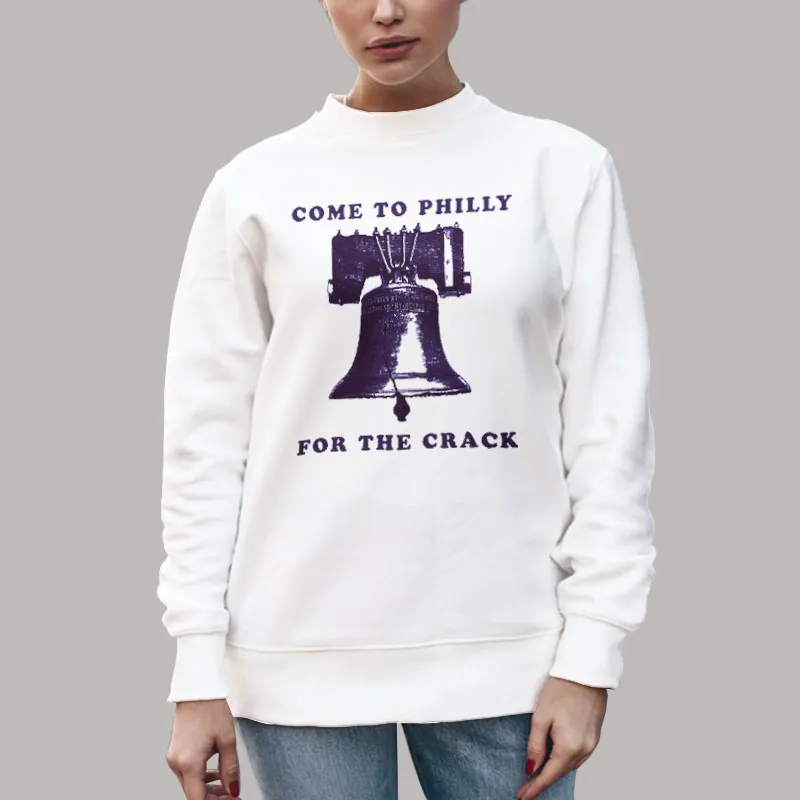 Unisex Sweatshirt White Come To Philly For The Crack Funny Philadelphia T Shirt, Sweatshirt And Hoodie