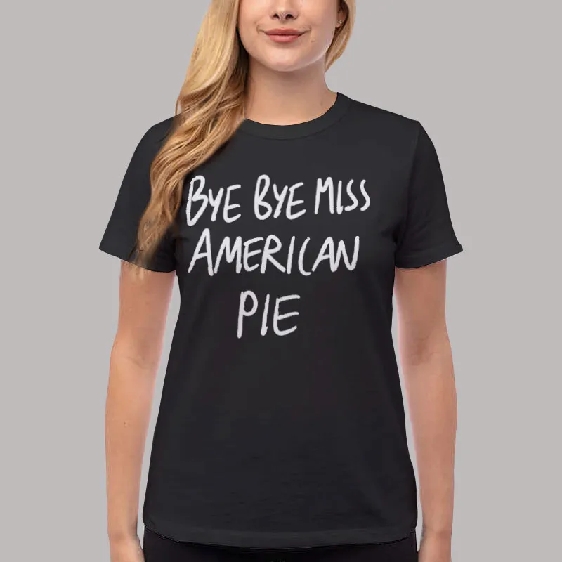 Women T Shirt Black Bye Bye Miss American Pie T Shirt, Sweatshirt And Hoodie