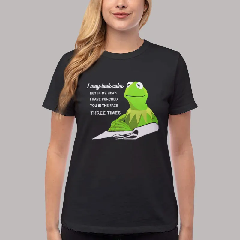 Women T Shirt Black Kermit The Frog Puppet I May Look Calm Quotes T Shirt, Sweatshirt And Hoodie