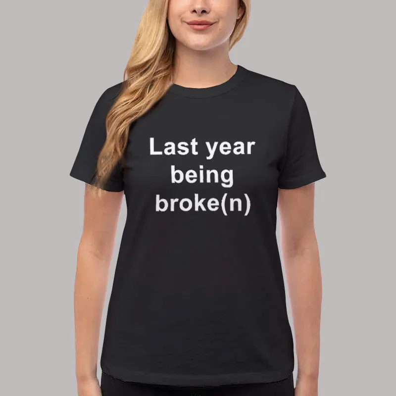 Women T Shirt Black Last Year Being Broke(n) T Shirt, Sweatshirt And Hoodie