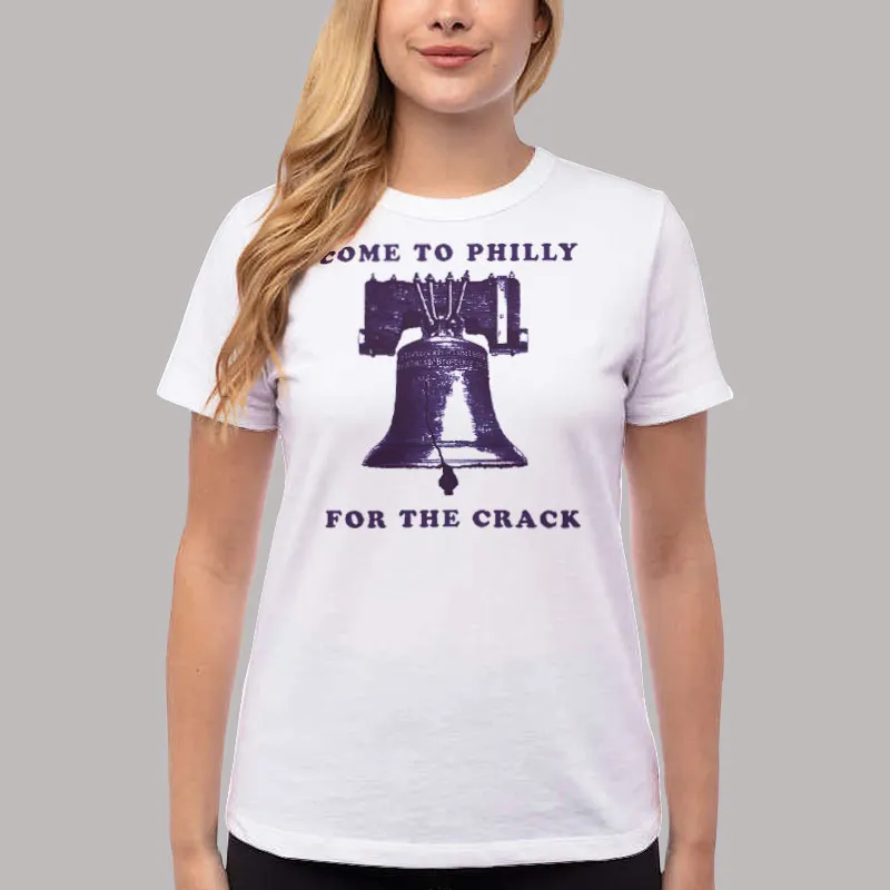 Women T Shirt White Come To Philly For The Crack Funny Philadelphia T Shirt, Sweatshirt And Hoodie