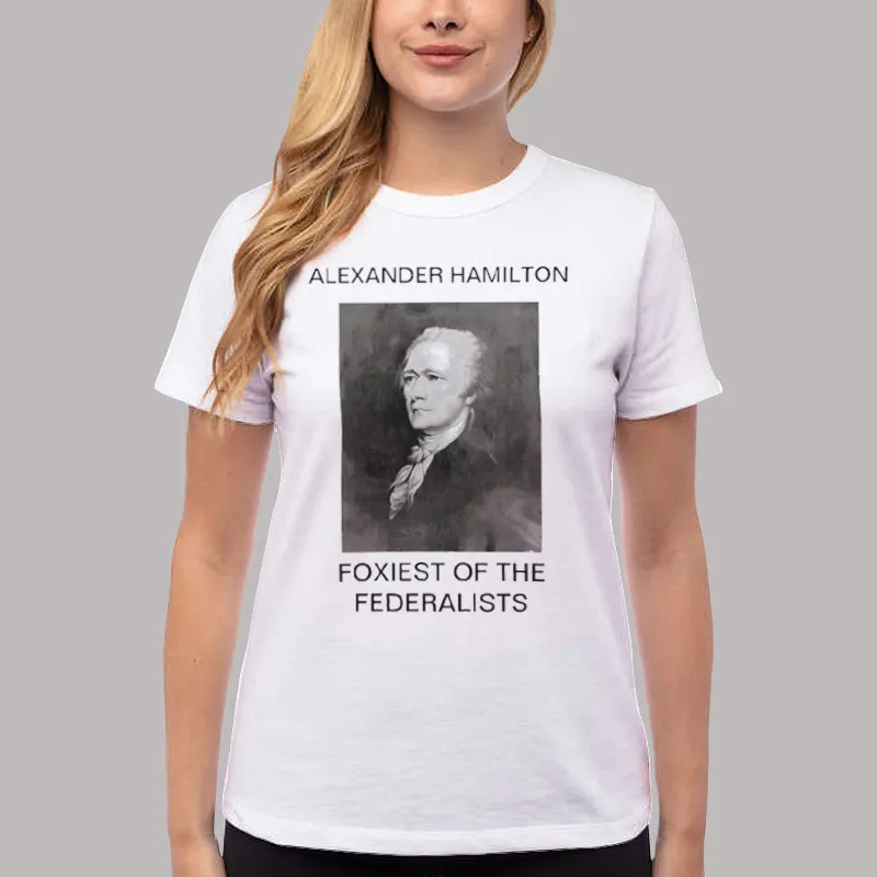 Women T Shirt White Foxiest Of The Federalists Alexander Hamilton T Shirt
