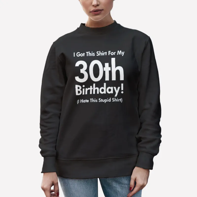 Unisex Sweatshirt Black Stupid Shirt For My 30th Bday Shirt