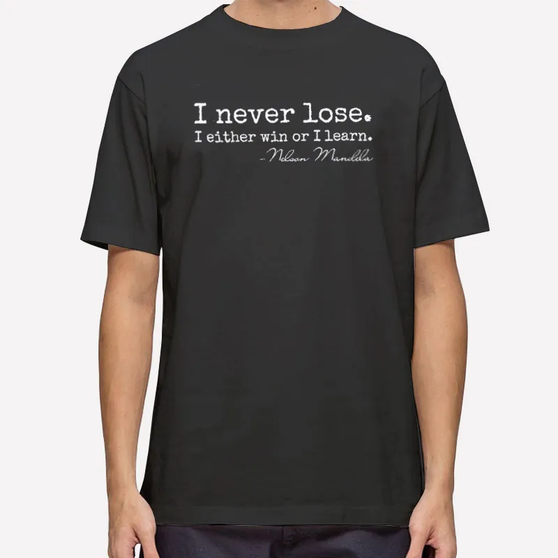 I Never Lose, I Either Win Or Learn, Nelson Mandela Positivity Quote Shirt