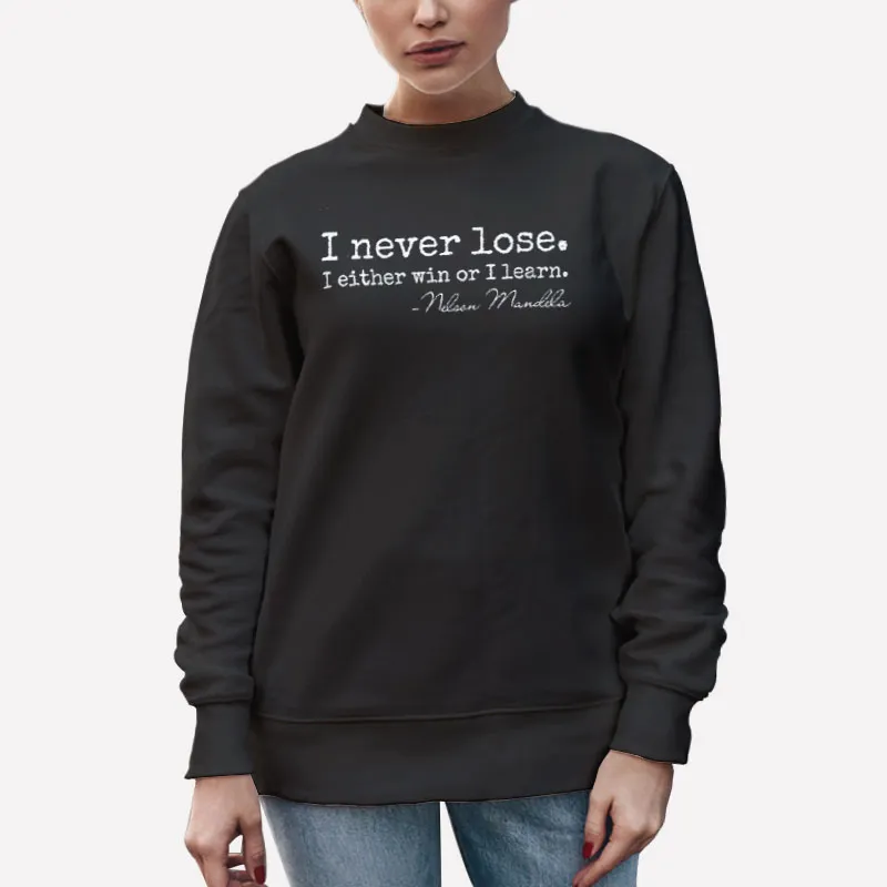 Unisex Sweatshirt Black I Never Lose, I Either Win Or Learn, Nelson Mandela Positivity Quote Shirt