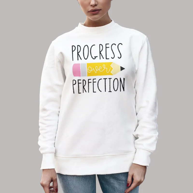 Unisex Sweatshirt White Progress Over Perfection Kindergarten Teacher Shirt