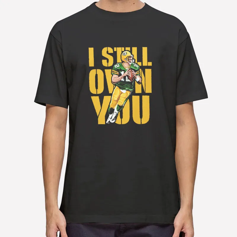 Aaron Rodgers Green Bay Packers I Still Own You Shirt
