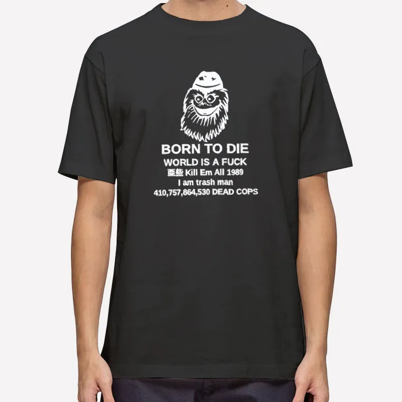 Born To Die World Is A Fuck Kill Em All Shirt