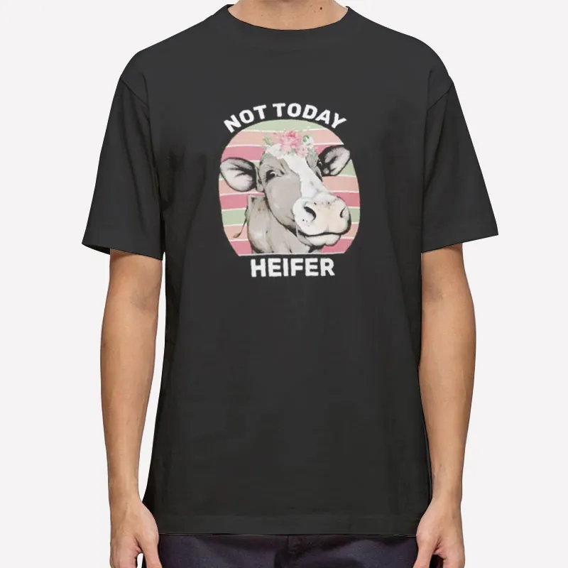 Cow Meme Not Today Heifer Meaning Shirt