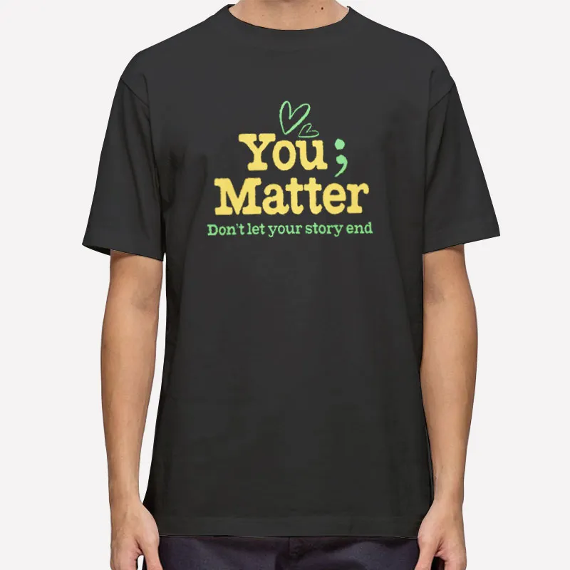 Don't Let Your Story End Mental Health Awareness You Matter T Shirts