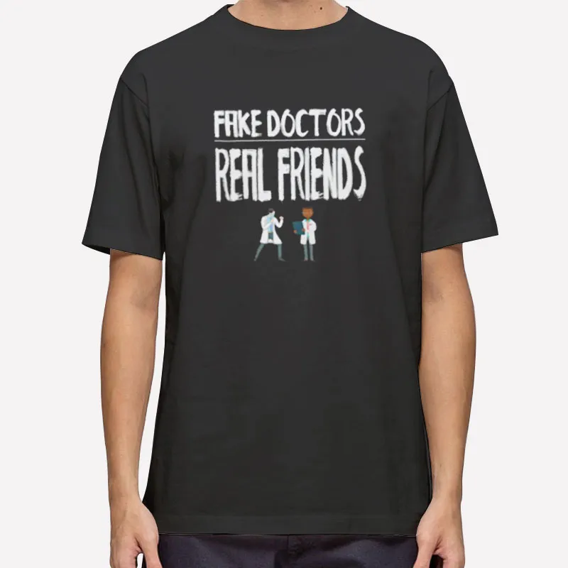 Fake Doctors Real Friends Merchandise Funny Shirt