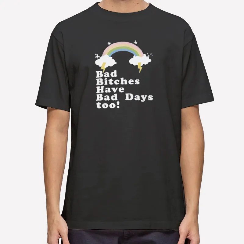Funny Bad Bitches Have Bad Days Too Shirt