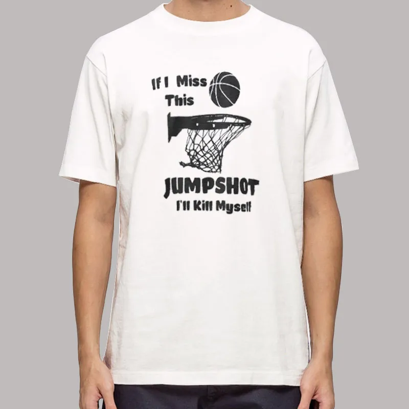 Funny Basketball If I Miss This Jumpshot Ill Kms Shirt