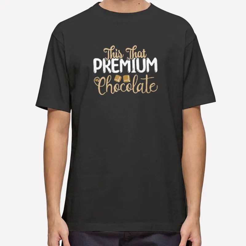 Funny Chocolate Lovers This That Premium Chocolate Shirt
