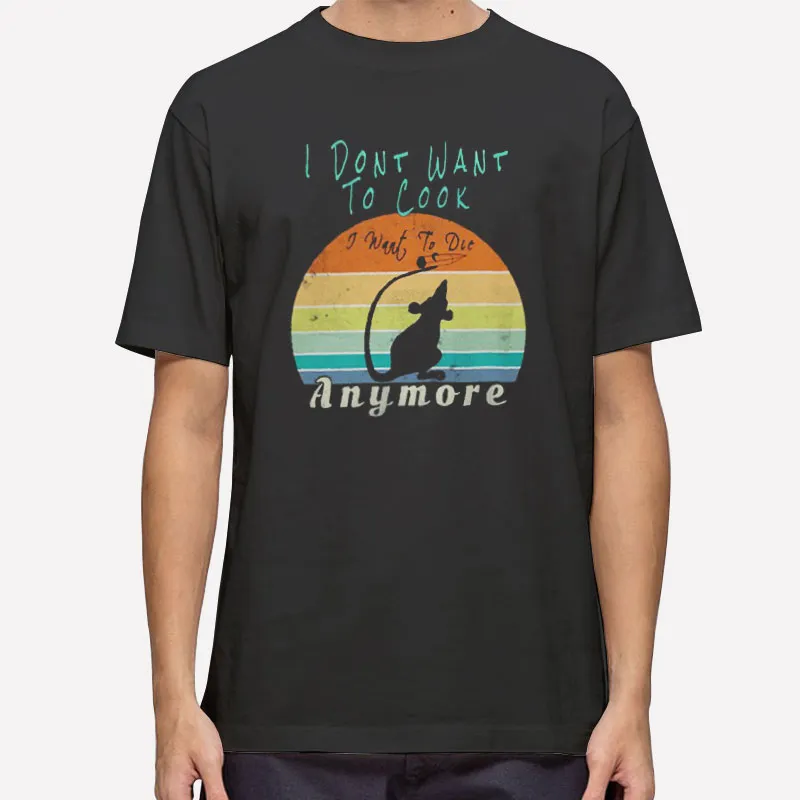 Funny I Dont Want To Cook Anymore I Want To Die Shirt