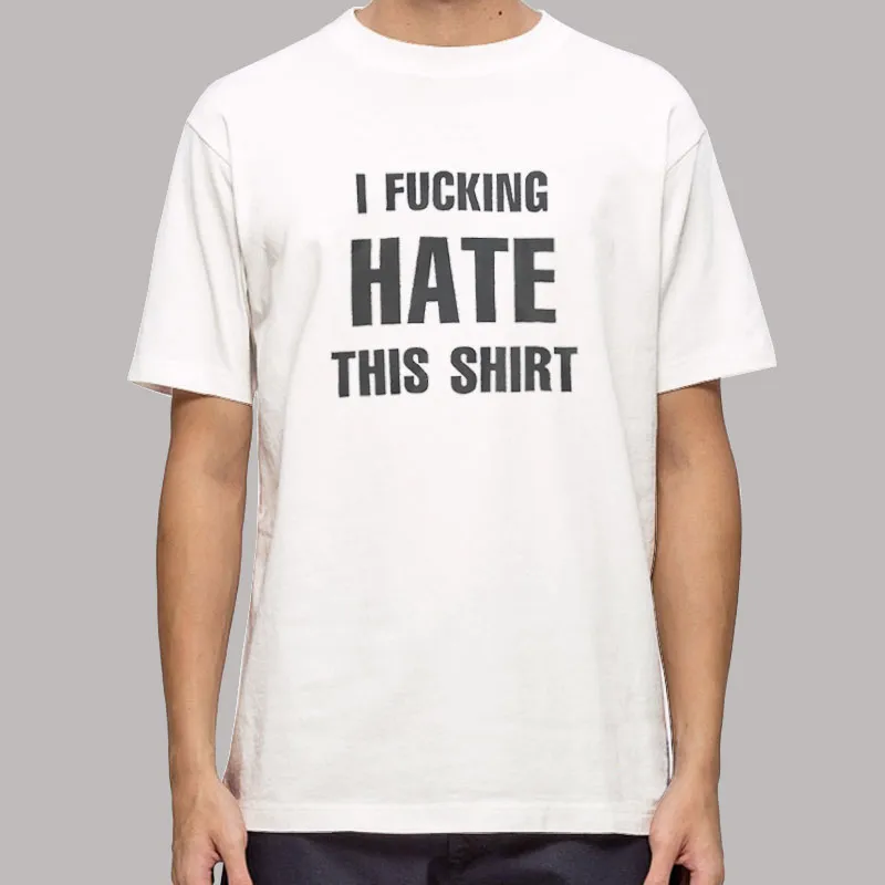 Funny I Fucking Hate This Shirt