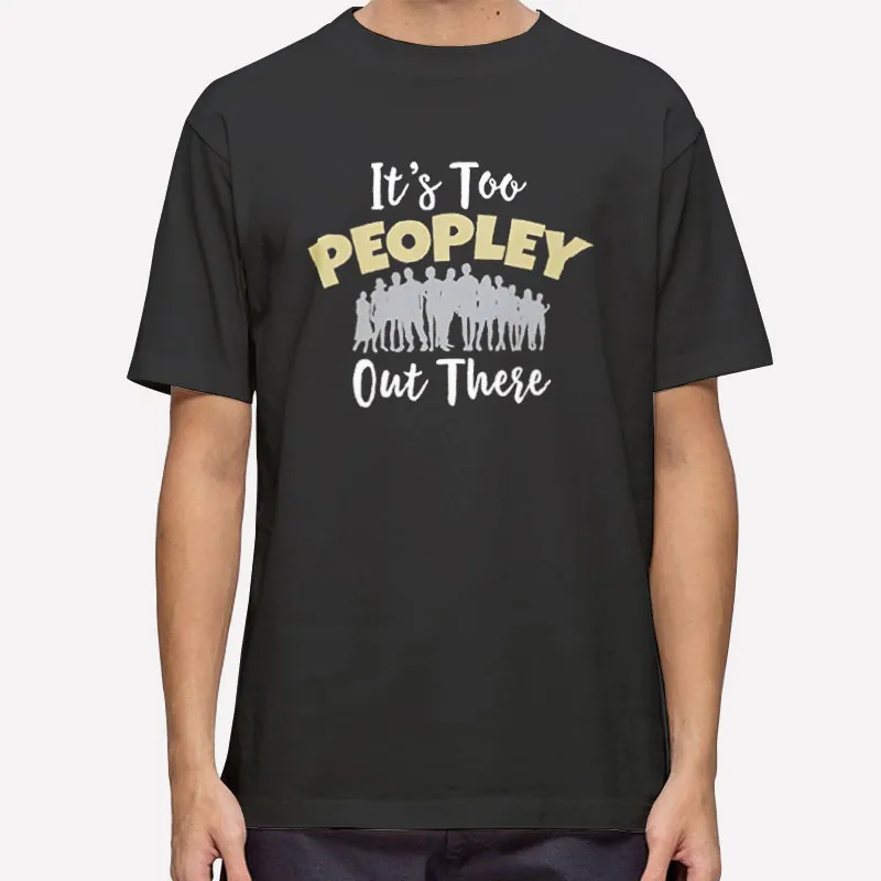 Funny Introvert It's Too Peopley Out There Shirt