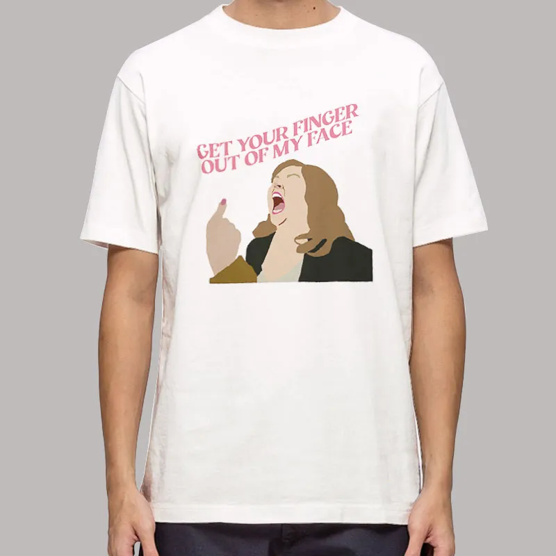 Get Your Finger Out Of My Face Dance Moms Shirt