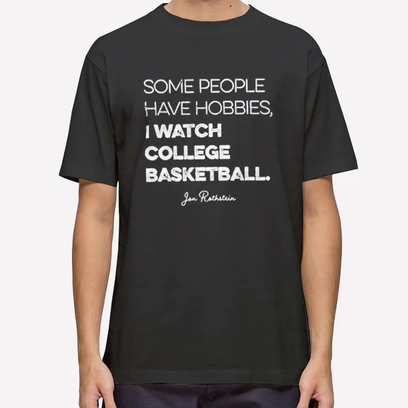 Jon Rothstein Some People Have Hobbies I Watch Shirt