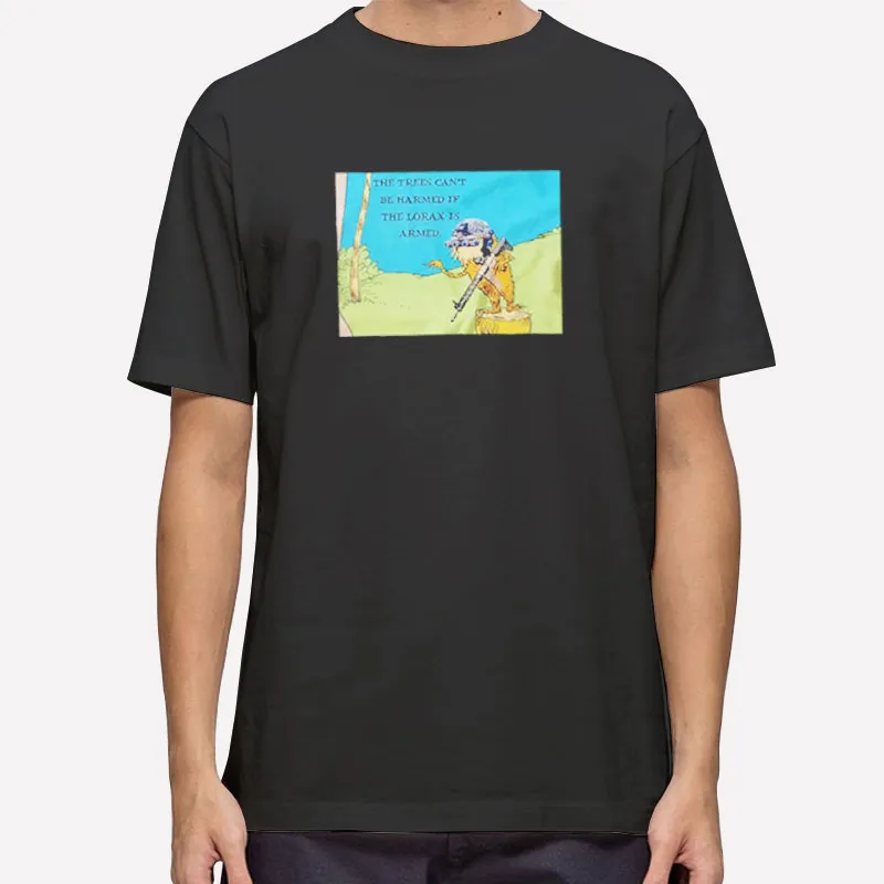 Lorax With A Gun The Trees Can't Be Harmed If The Lorax Is Armed Shirt