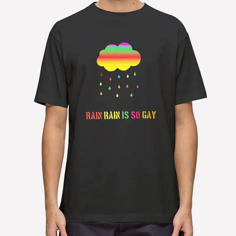 Making Rainbows Rain Rain Is So Gay Shirt