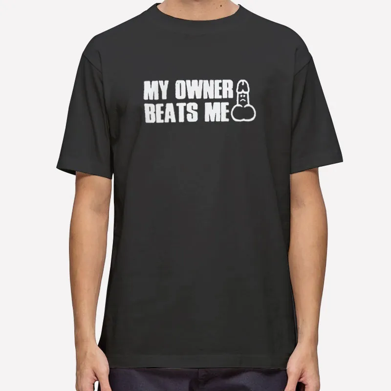 My Owner Beats Me Meme Shirt