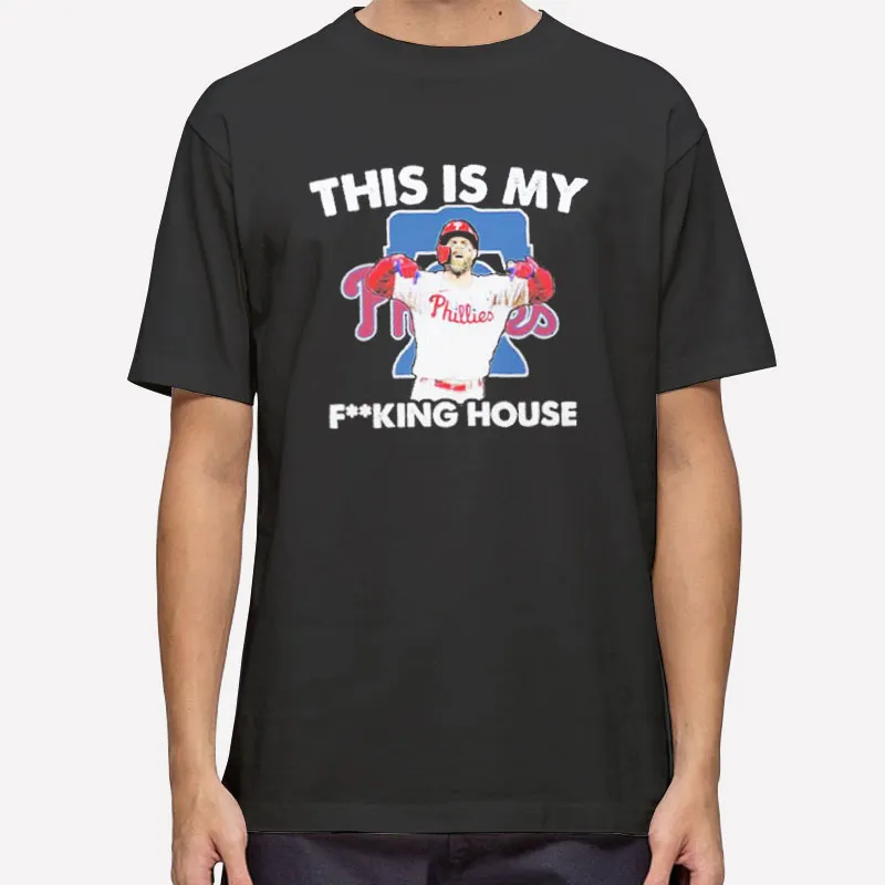 Philadelphia Phillies Bryce Harper This Is My Fucking House Shirt
