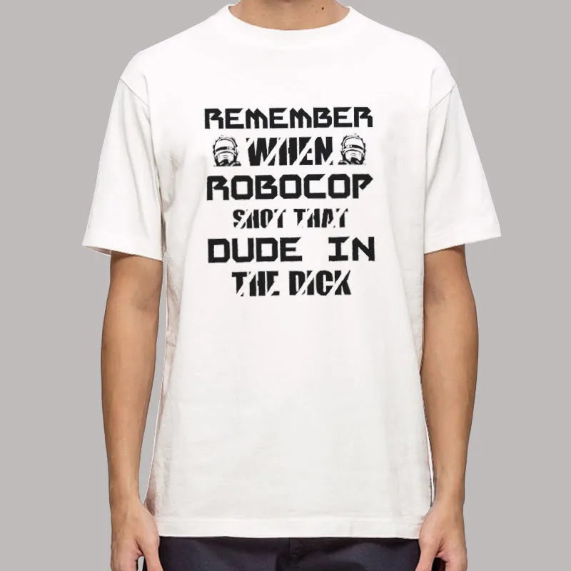 Remember When Robocop Shot That Dude In The Dick Shirt