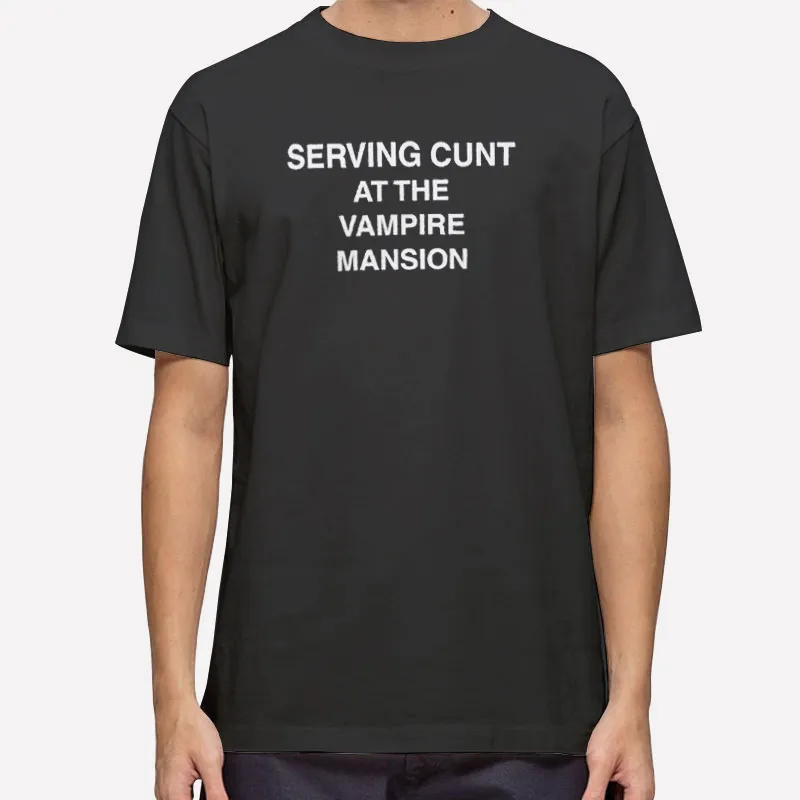 Serving Cunt At The Vampire Mansion Shirt