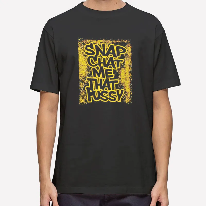 Snapchat Pussy Snap Chat Me That Pussy Shirt